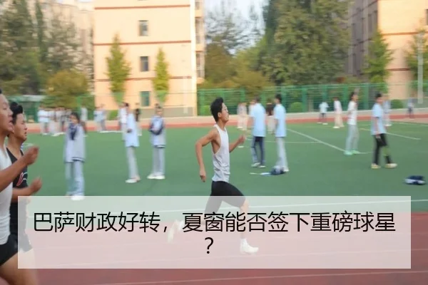 巴萨财政好转，夏窗能否签下重磅球星？
